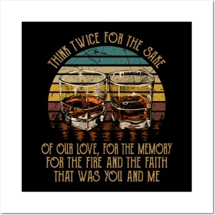 Think twice for the sake of our love, for the memory For the fire and the faith that was you and me Glasses Whiskey Country Music Posters and Art